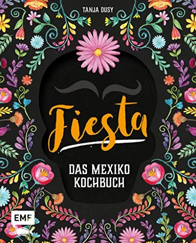 Fiesta – Das Mexiko-Kochbuch: Enchiladas, Tacos & Guacamole: Über 80 authentische Rezepte für zu Hause – mit Reisereportagen und stimmungsvollen Impressionen